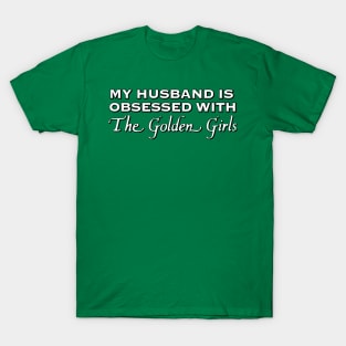 My Husband is Obsessed With The Golden Girls T-Shirt